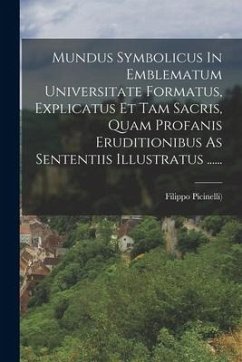 Mundus Symbolicus In Emblematum Universitate Formatus, Explicatus Et Tam Sacris, Quam Profanis Eruditionibus As Sententiis Illustratus ...... - ((C R. L. )), Filippo Picinelli