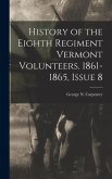 History of the Eighth Regiment Vermont Volunteers. 1861-1865, Issue 8 History of the Eighth Regiment Vermont Volunteers. 1861-1865, Issue 8