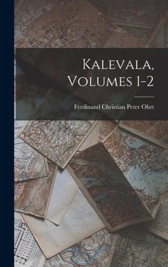 Kalevala, Volumes 1-2 - Ohrt, Ferdinand Christian Peter Kalevala, Volumes 1-2 - Ohrt, Ferdinand Christian Peter