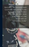 History of Indian and Eastern Architecture Forming the Third Volume of the New Edition of the &quote;History of Architecture&quote;