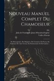 Nouveau Manuel Complet Du Chamoiseur: Du Maroquinier, Du Mégissier, Du Teinturier En Peaux, Du Fabricant De Cuirs Vernis, Du Parcheminier Et Du Gantie