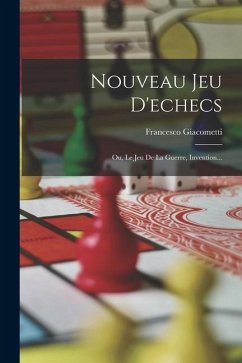 Nouveau Jeu D'echecs: Ou, Le Jeu De La Guerre, Invention... - Giacometti, Francesco