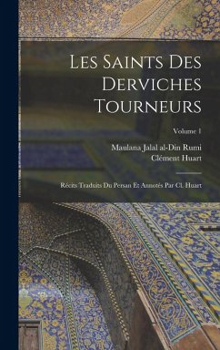 Les saints des derviches tourneurs; récits traduits du persan et annotés par Cl. Huart; Volume 1 - Huart, Clément; Jalal Al-Din Rumi