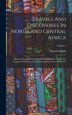Travels And Discoveries In North And Central Africa: Being A Journal Of An Expedition Undertaken Under The Auspices Of H.b.m.'s Government, In The Yea - Barth, Heinrich
