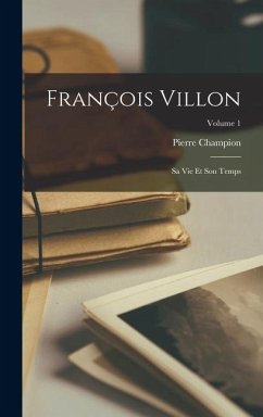 Cover François Villon: Sa vie et son temps; Volume 1