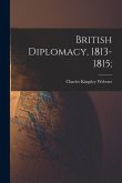 British Diplomacy, 1813-1815; British Diplomacy, 1813-1815;
