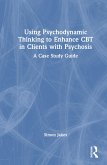 Using Psychodynamic Thinking to Enhance CBT in Clients with Psychosis
