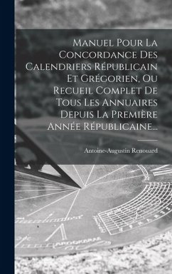 Cover Manuel Pour La Concordance Des Calendriers Républicain Et Grégorien, Ou Recueil Complet De Tous Les Annuaires Depuis La Première Année Républicaine...