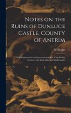 Notes on the Ruins of Dunluce Castle, County of Antrim