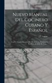 Nuevo Manual Del Cocinero Cubano Y Español: Con Un Tratado Escojido [sic] De Dulceria, Pasteleria Y Botillería, Al Estilo De Cuba...