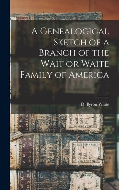 A Genealogical Sketch of a Branch of the Wait or Waite Family of America - Waite, D. Byron B.
