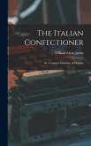 The Italian Confectioner; Or, Complete Economy of Desserts The Italian Confectioner; Or, Complete Economy of Desserts