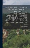 Gleanings Of 'the Robin Family' By A Robin [m. Robbins]. Private Ed. [with] Armorial Bearings Of The Robins Or Robbins Family Of England [and] Notes O