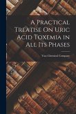 A Practical Treatise On Uric Acid Toxemia in All Its Phases