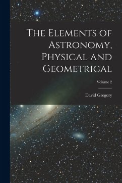 The Elements of Astronomy, Physical and Geometrical; Volume 2 - Gregory, David