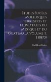 Études sur les mollusques terrestres et fluviatales du Mexique et du Guatemala Volume t. 1 (1870)