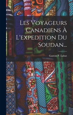 Les Voyageurs Canadiens À L'expedition Du Soudan... - Labat, Gaston P