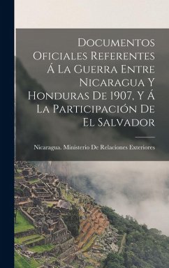 Cover Documentos Oficiales Referentes Á La Guerra Entre Nicaragua Y Honduras De 1907, Y Á La Participación De El Salvador