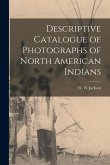 Descriptive Catalogue of Photographs of North American Indians Descriptive Catalogue of Photographs of North American Indians