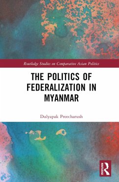 The Politics of Federalization in Myanmar - Preecharush, Dulyapak