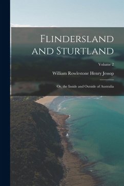 Flindersland and Sturtland: Or, the Inside and Outside of Australia; Volume 2 - Jessop, William Rowlestone Henry