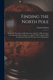 Finding the North Pole; Dr. Cook's own Story of his Discovery, April 21, 1908, the Story of Commander Peary's Discovery, April 6, 1909, Together With