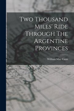 Two Thousand Miles' Ride Through The Argentine Provinces - Cann, William Mac