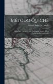 Método Quiché: Libro Para Enseñar Á Leer En Lengua Quiché Á Los Indígenas De Guatemala