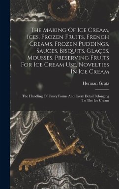 Cover The Making Of Ice Cream, Ices, Frozen Fruits, French Creams, Frozen Puddings, Sauces, Bisquits, Glaçes, Mousses, Preserving Fruits For Ice Cream Use, Novelties In Ice Cream