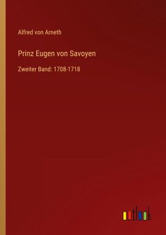 Prinz Eugen von Savoyen - Arneth, Alfred Von