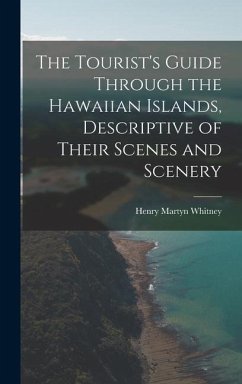 The Tourist's Guide Through the Hawaiian Islands, Descriptive of Their Scenes and Scenery - Whitney, Henry Martyn