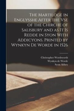 The Martiloge in Englysshe After the vse of the Chirche of Salisbury and as it is Redde in Syon With Addicyons. Printed by Wynkyn de Worde in 1526 - Wordsworth, Christopher; Procter, Francis; Worde, Wynkyn De
