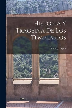 Historia Y Tragedia De Los Templarios - López, Santiago