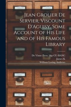 Jean Grolier de Servier, Viscount D'Aguisy. Some Account of his Life and of his Famous Library - Andrews, William Loring; Moffitt, James K.; Cu-Banc, De Vinne Press Bkp