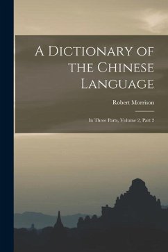 A Dictionary of the Chinese Language: In Three Parts, Volume 2, part 2 - Morrison, Robert