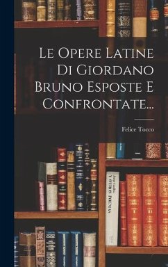 Le Opere Latine Di Giordano Bruno Esposte E Confrontate... - Tocco, Felice