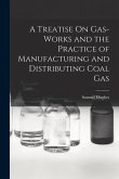 A Treatise On Gas-Works and the Practice of Manufacturing and Distributing Coal Gas
