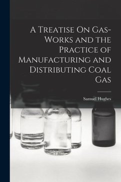 A Treatise On Gas-Works and the Practice of Manufacturing and Distributing Coal Gas - Hughes, Samuel