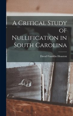 A Critical Study of Nullification in South Carolina - Houston, David Franklin
