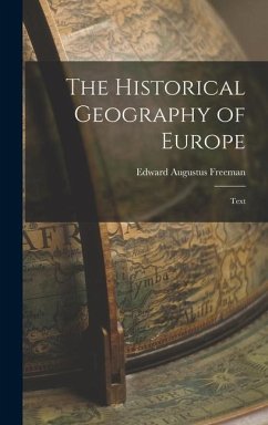 The Historical Geography of Europe - Freeman, Edward Augustus