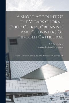 Cover A Short Account Of The Vicars Choral, Poor Clerks, Organists And Choristers Of Lincoln Cathedral: From The 12th Century To The Accession Of Edward 6th