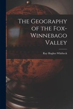 The Geography of the Fox-Winnebago Valley - Whitbeck, Ray Hughes