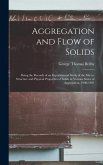 Aggregation and Flow of Solids: Being the Records of an Experimental Study of the Micro-Structure and Physical Properties of Solids in Various States