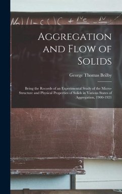 Aggregation and Flow of Solids: Being the Records of an Experimental Study of the Micro-Structure and Physical Properties of Solids in Various States - Beilby, George Thomas