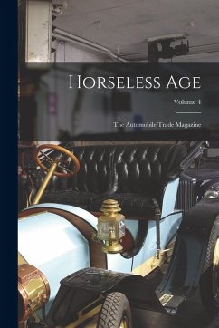 Horseless Age: The Automobile Trade Magazine; Volume 4 - Anonymous