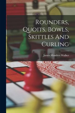 Rounders, Quoits, Bowls, Skittles And Curling - Walker, James Manders Rounders, Quoits, Bowls, Skittles And Curling - Walker, James Manders