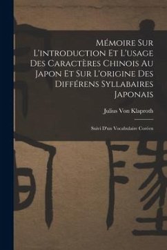 Mémoire Sur L'introduction Et L'usage Des Caractères Chinois Au Japon Et Sur L'origine Des Différens Syllabaires Japonais: Suivi D'un Vocabulaire Coré - Klaproth, Julius Von