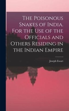 The Poisonous Snakes of India. For the use of the Officials and Others Residing in the Indian Empire - Ewart, Joseph