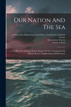 Our Nation And The Sea: A Plan For National Action: Report Of The Commission On Marine Science, Engineering And Resources - F, Baird Charles