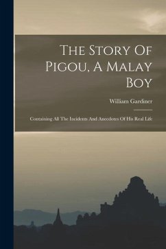 The Story Of Pigou, A Malay Boy: Containing All The Incidents And Anecdotes Of His Real Life - Gardiner, William